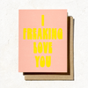 Daydream Prints - I Freaking Love You Card